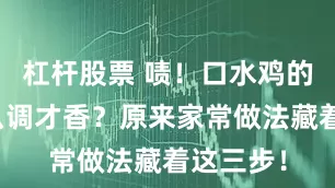 杠杆股票 啧！口水鸡的红油怎么调才香？原来家常做法藏着这三步！